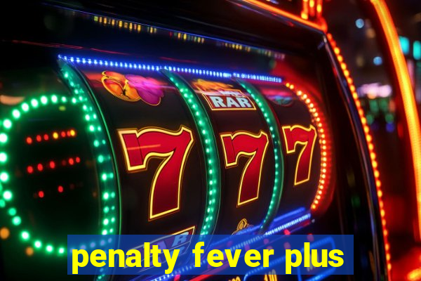 penalty fever plus